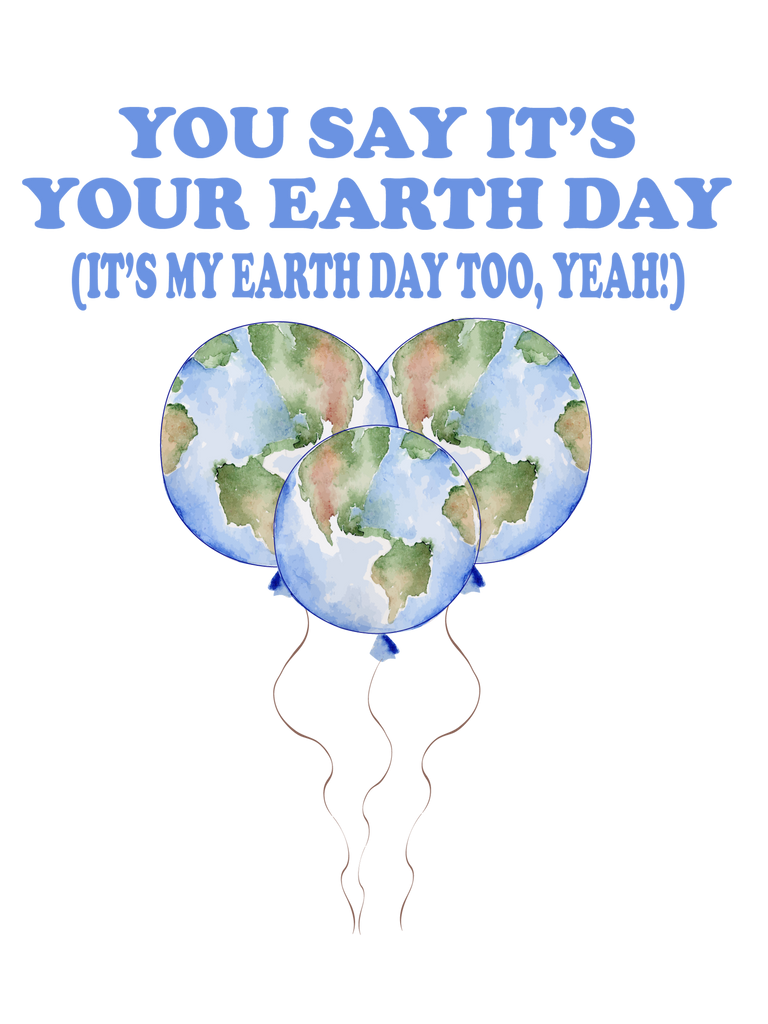 You Say It's Your Earth Day